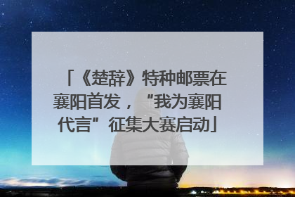 《楚辞》特种邮票在襄阳首发，“我为襄阳代言”征集大赛启动