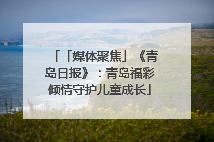 「媒体聚焦」《青岛日报》：青岛福彩倾情守护儿童成长