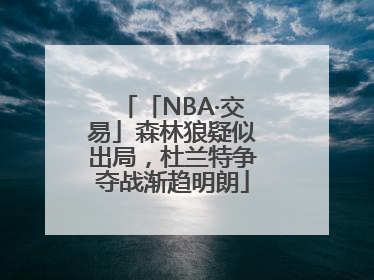 「NBA·交易」森林狼疑似出局，杜兰特争夺战渐趋明朗