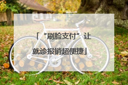 “刷脸支付”让就诊报销超便捷