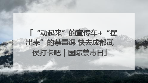 “动起来”的宣传车+“摆出来”的禁毒课 快去成都武侯打卡吧｜国际禁毒日