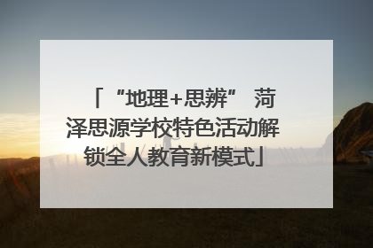 “地理+思辨” 菏泽思源学校特色活动解锁全人教育新模式