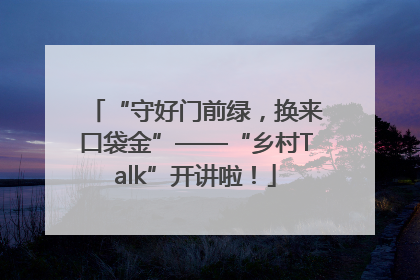 “守好门前绿，换来口袋金”——“乡村Talk”开讲啦！