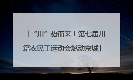 “川”势而来！第七届川籍农民工运动会燃动京城