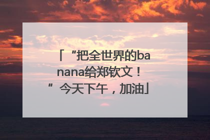 “把全世界的banana给郑钦文！”今天下午，加油
