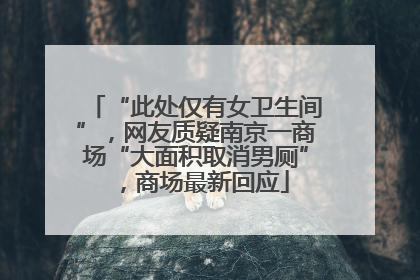 “此处仅有女卫生间”，网友质疑南京一商场“大面积取消男厕”，商场最新回应