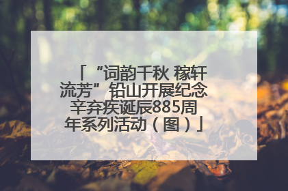 “词韵千秋 稼轩流芳”铅山开展纪念辛弃疾诞辰885周年系列活动（图）
