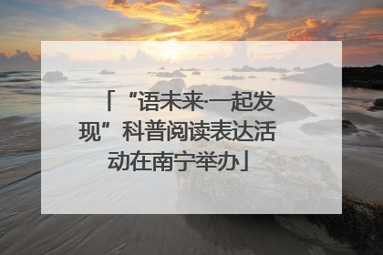 “语未来·一起发现”科普阅读表达活动在南宁举办