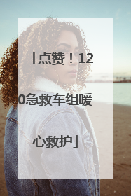 点赞！120急救车组暖心救护
