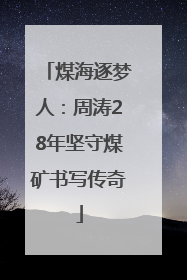 煤海逐梦人：周涛28年坚守煤矿书写传奇