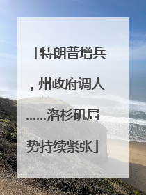 特朗普增兵，州政府调人……洛杉矶局势持续紧张