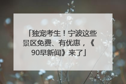 独宠考生！宁波这些景区免费、有优惠，《90早新闻》来了