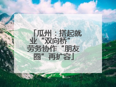 瓜州：搭起就业“双向桥” 劳务协作“朋友圈”再扩容