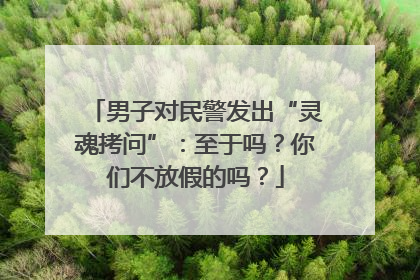 男子对民警发出“灵魂拷问”：至于吗？你们不放假的吗？