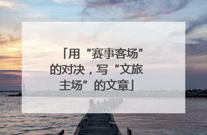 用“赛事客场”的对决，写“文旅主场”的文章