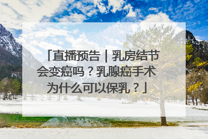 直播预告｜乳房结节会变癌吗？乳腺癌手术为什么可以保乳？