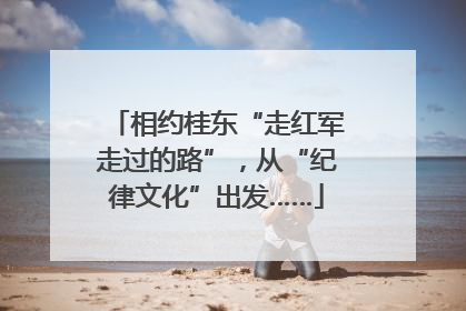 相约桂东“走红军走过的路”，从“纪律文化”出发……