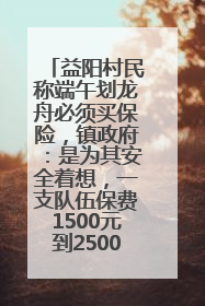 益阳村民称端午划龙舟必须买保险，镇政府：是为其安全着想，一支队伍保费1500元到2500元