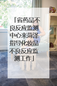 省药品不良反应监测中心来菏泽指导化妆品不良反应监测工作