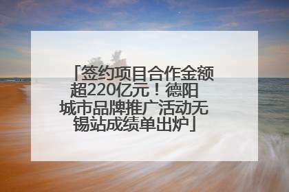 签约项目合作金额超220亿元！德阳城市品牌推广活动无锡站成绩单出炉