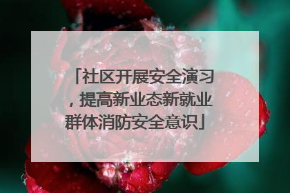 社区开展安全演习，提高新业态新就业群体消防安全意识
