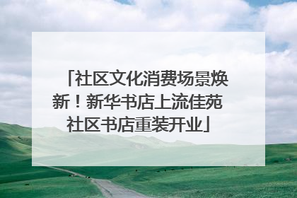 社区文化消费场景焕新！新华书店上流佳苑社区书店重装开业