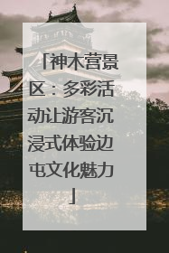 神木营景区：多彩活动让游客沉浸式体验边屯文化魅力