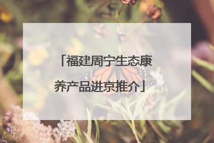 福建周宁生态康养产品进京推介