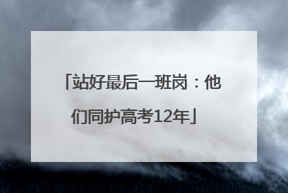 站好最后一班岗：他们同护高考12年