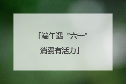 端午遇“六一” 消费有活力