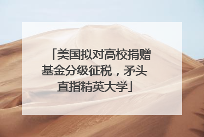美国拟对高校捐赠基金分级征税，矛头直指精英大学
