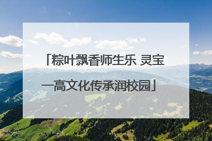 粽叶飘香师生乐 灵宝一高文化传承润校园