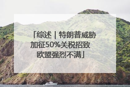 综述｜特朗普威胁加征50%关税招致欧盟强烈不满