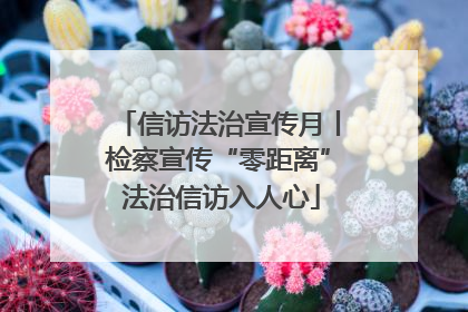 信访法治宣传月丨检察宣传“零距离” 法治信访入人心