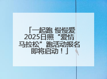 一起跑 慢慢爱 2025日照“爱情马拉松”跑活动报名即将启动！