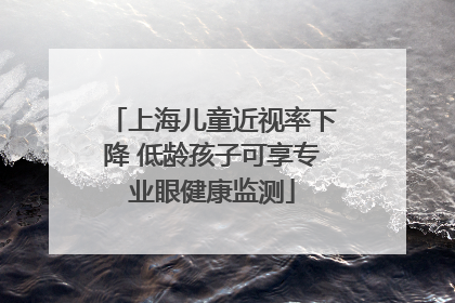 上海儿童近视率下降 低龄孩子可享专业眼健康监测
