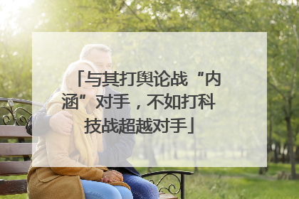 与其打舆论战“内涵”对手，不如打科技战超越对手