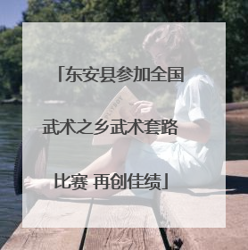 东安县参加全国武术之乡武术套路比赛 再创佳绩