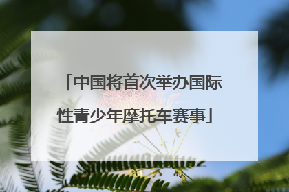 中国将首次举办国际性青少年摩托车赛事