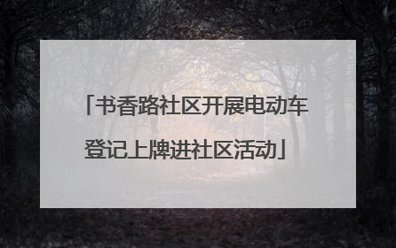 书香路社区开展电动车登记上牌进社区活动