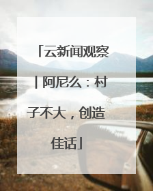 云新闻观察︱阿尼么：村子不大，创造佳话