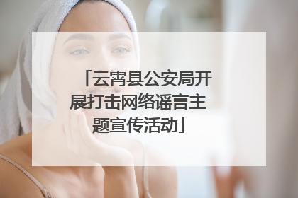 云霄县公安局开展打击网络谣言主题宣传活动
