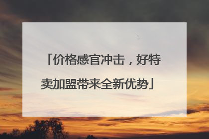 价格感官冲击，好特卖加盟带来全新优势