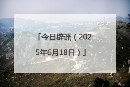 今日辟谣（2025年6月18日）