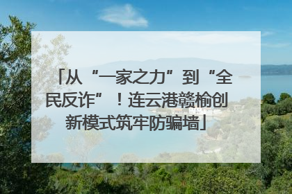 从“一家之力”到“全民反诈”！连云港赣榆创新模式筑牢防骗墙
