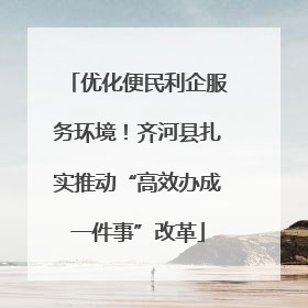优化便民利企服务环境！齐河县扎实推动“高效办成一件事”改革