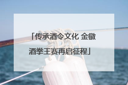 传承酒令文化 金徽酒拳王赛再启征程