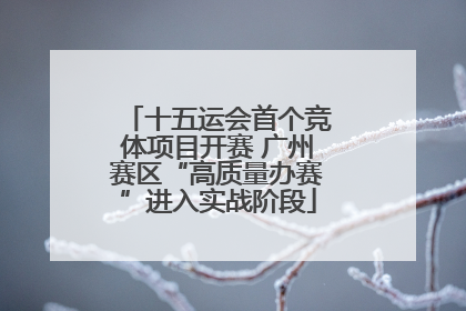 十五运会首个竞体项目开赛 广州赛区“高质量办赛”进入实战阶段