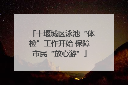 十堰城区泳池“体检”工作开始 保障市民“放心游”