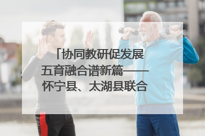 协同教研促发展 五育融合谱新篇——怀宁县、太湖县联合教研活动在月山镇中心学校成功举办